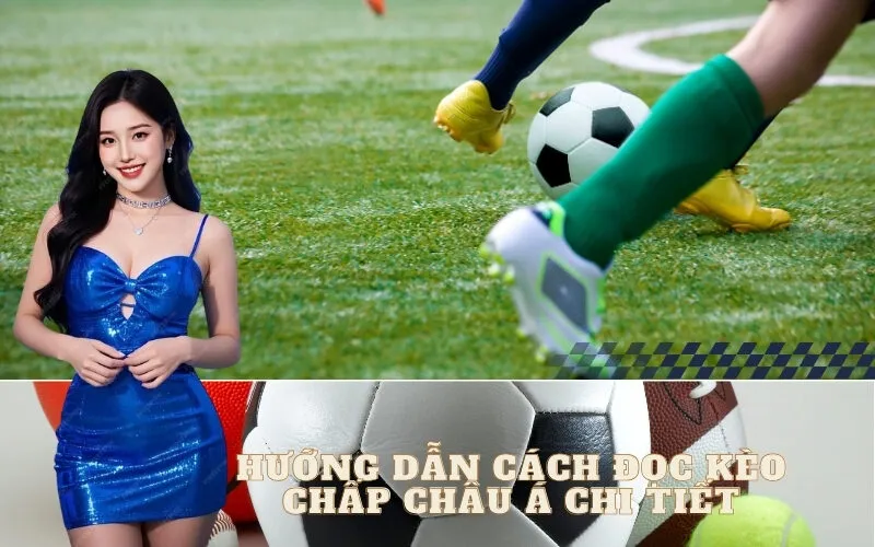 Hướng dẫn cách đọc Kèo Chấp Châu Á chi tiết