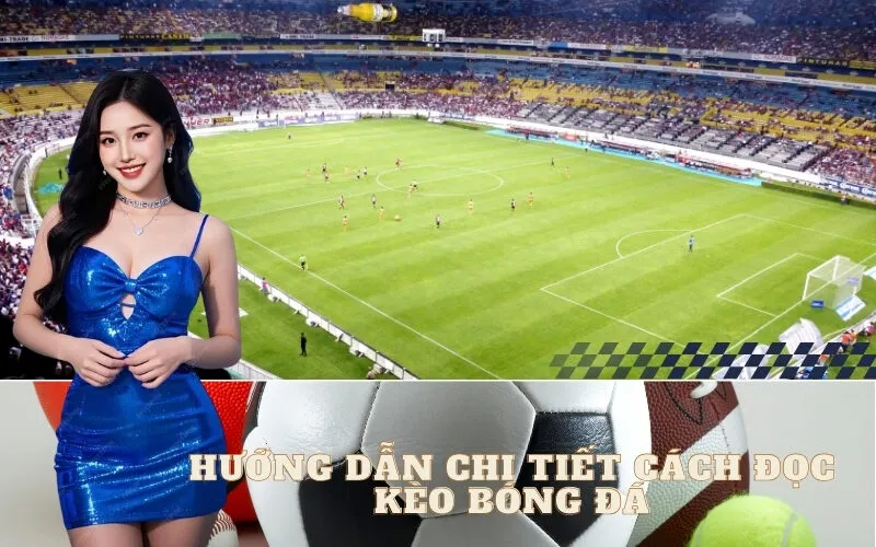 Hướng Dẫn Chi Tiết Cách Đọc Kèo Bóng Đá Chuẩn Xác