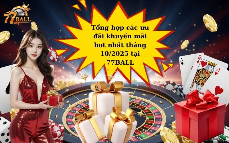 Tổng hợp các ưu đãi khuyến mãi hot nhất tháng 102025 tại 77BALL